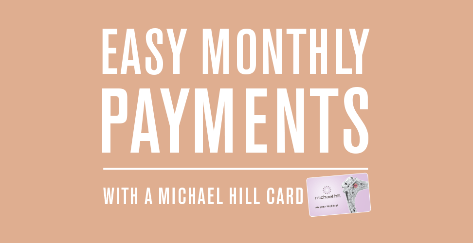 Easy monthly payments with a Michael Hill card